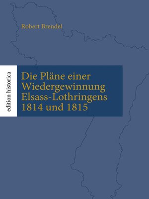 cover image of Die Pläne einer Wiedergewinnung Elsass-Lothringens 1814 und 1815